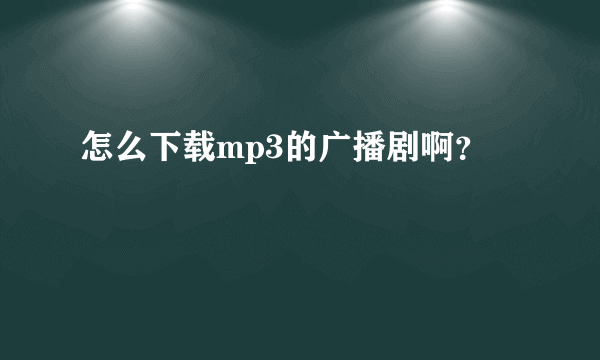 怎么下载mp3的广播剧啊？