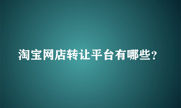 淘宝网店转让平台有哪些？