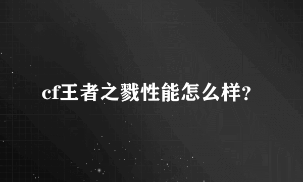 cf王者之戮性能怎么样？