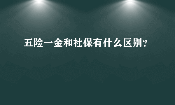 五险一金和社保有什么区别？