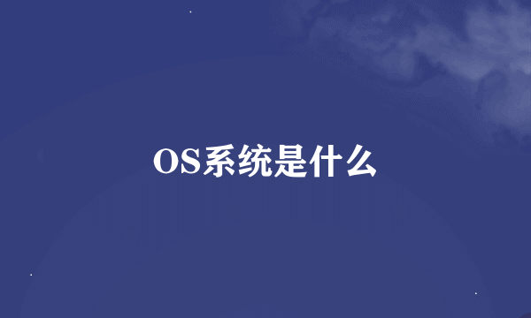 OS系统是什么