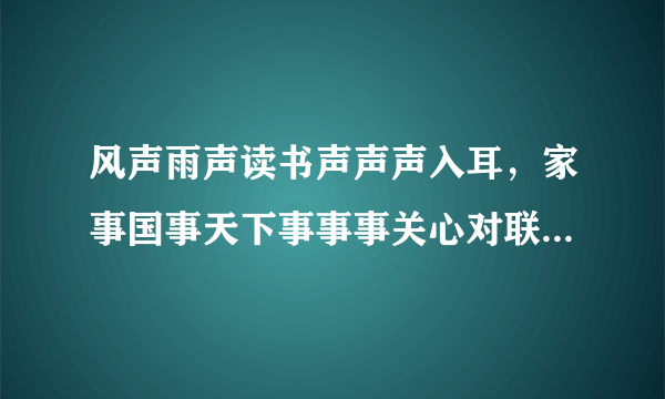 风声雨声读书声声声入耳，家事国事天下事事事关心对联是在哪个书院