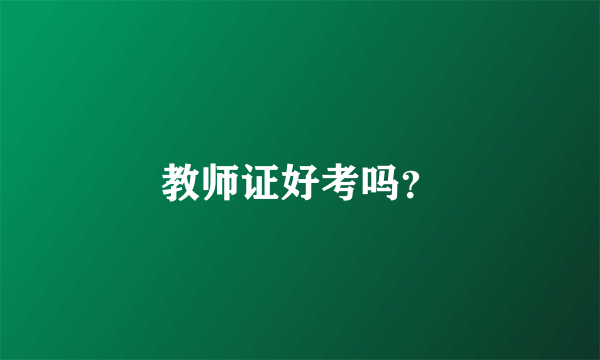 教师证好考吗？