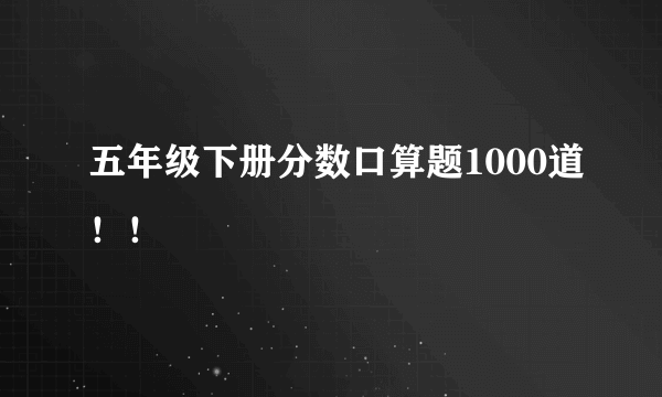 五年级下册分数口算题1000道！！