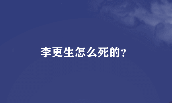 李更生怎么死的？