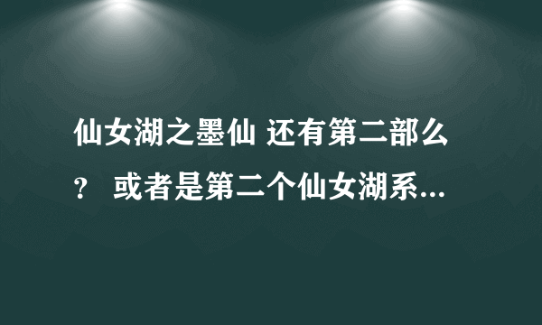 仙女湖之墨仙 还有第二部么？ 或者是第二个仙女湖系列,求准确答案啊！！