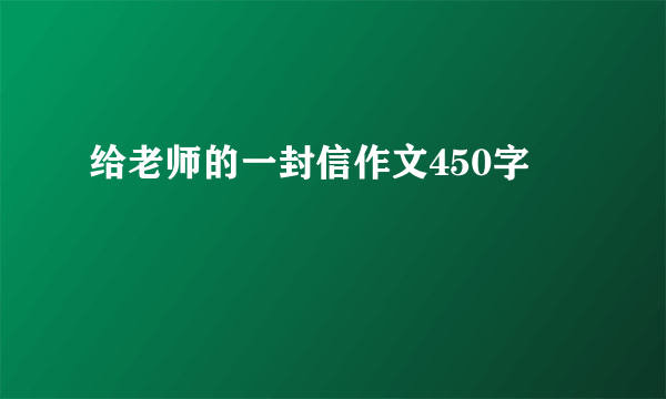 给老师的一封信作文450字