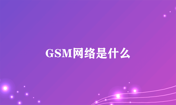 GSM网络是什么