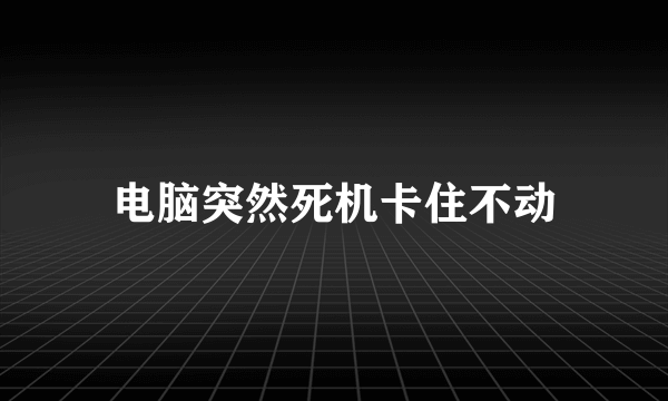 电脑突然死机卡住不动