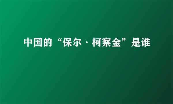 中国的“保尔·柯察金”是谁