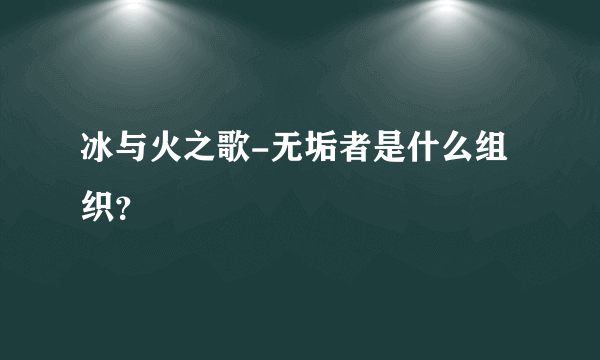 冰与火之歌-无垢者是什么组织？