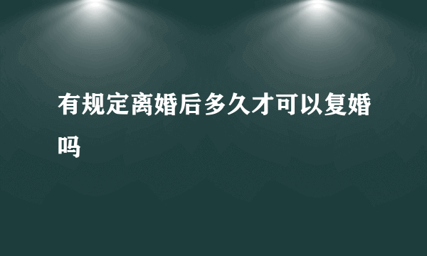 有规定离婚后多久才可以复婚吗