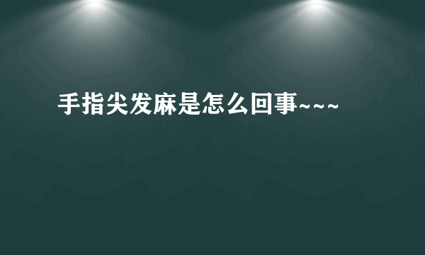 手指尖发麻是怎么回事~~~