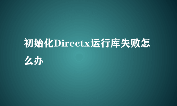 初始化Directx运行库失败怎么办