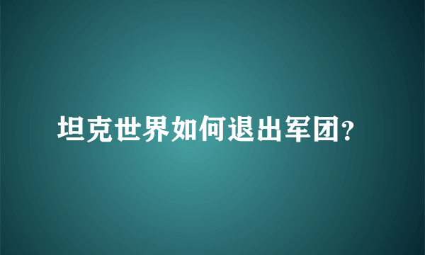 坦克世界如何退出军团？