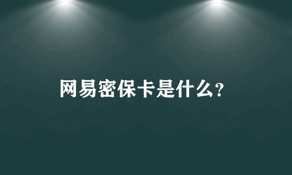 网易密保卡是什么？