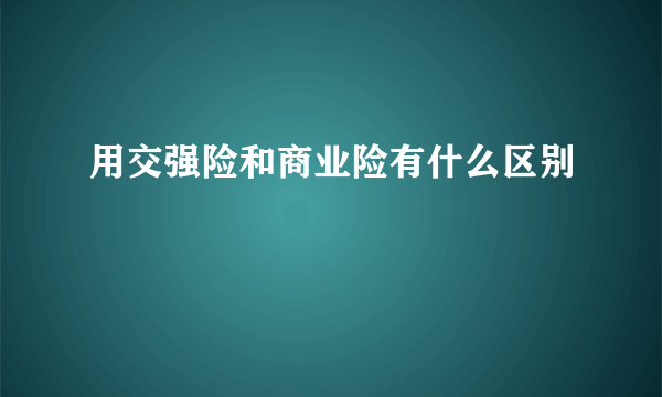 用交强险和商业险有什么区别