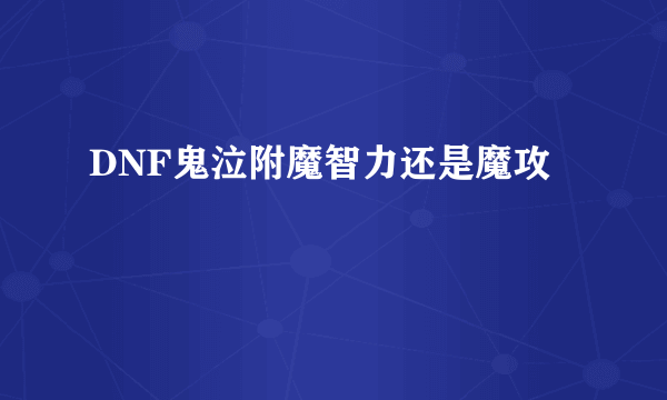 DNF鬼泣附魔智力还是魔攻