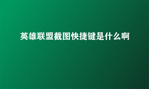 英雄联盟截图快捷键是什么啊