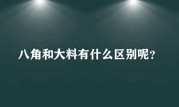 八角和大料有什么区别呢？