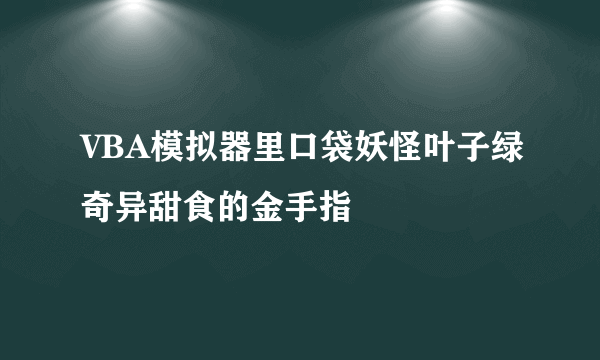 VBA模拟器里口袋妖怪叶子绿奇异甜食的金手指