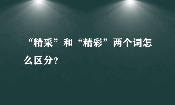 “精采”和“精彩”两个词怎么区分？