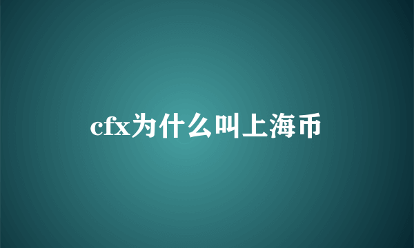 cfx为什么叫上海币