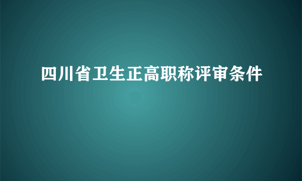 四川省卫生正高职称评审条件