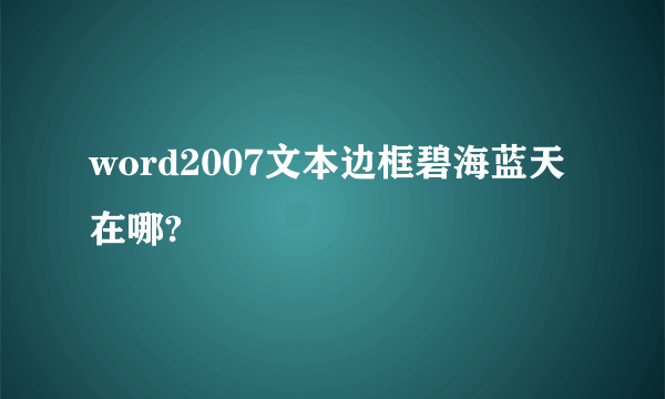 word2007文本边框碧海蓝天在哪?