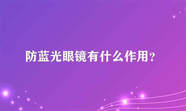 防蓝光眼镜有什么作用？