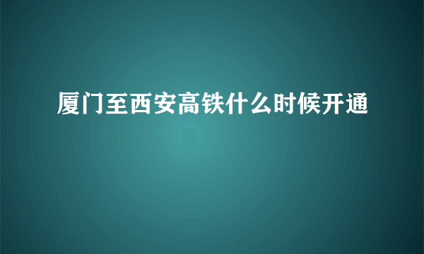 厦门至西安高铁什么时候开通