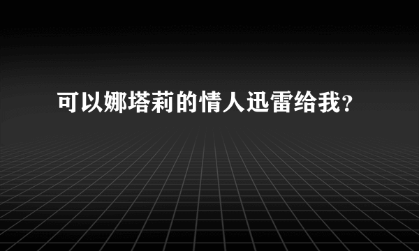 可以娜塔莉的情人迅雷给我？