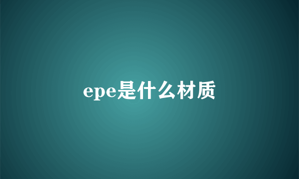 epe是什么材质