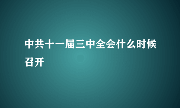 中共十一届三中全会什么时候召开