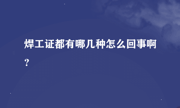 焊工证都有哪几种怎么回事啊？