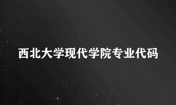 西北大学现代学院专业代码