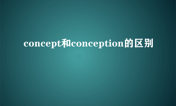 concept和conception的区别