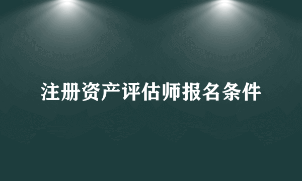 注册资产评估师报名条件