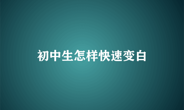 初中生怎样快速变白