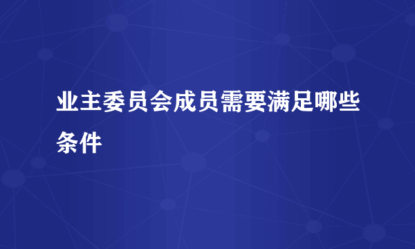 业主委员会成员需要满足哪些条件