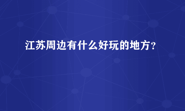 江苏周边有什么好玩的地方？