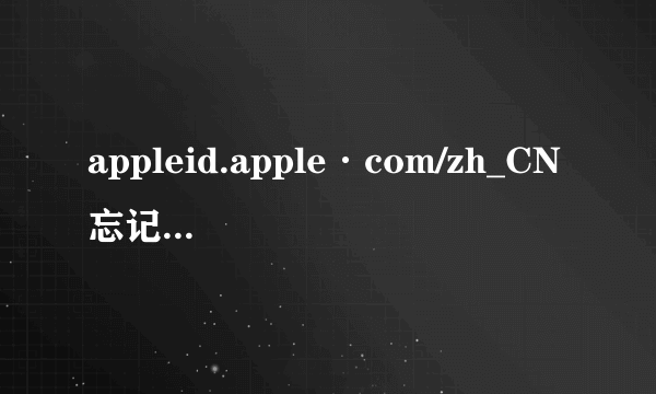 appleid.apple·com/zh_CN忘记ID地址和密码