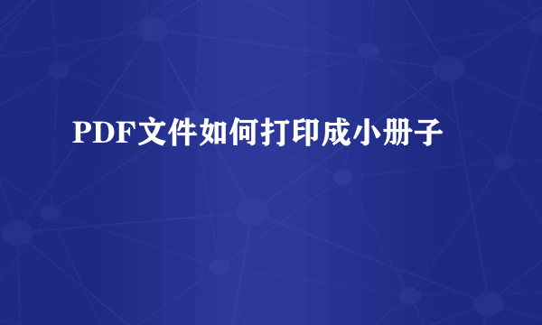 PDF文件如何打印成小册子