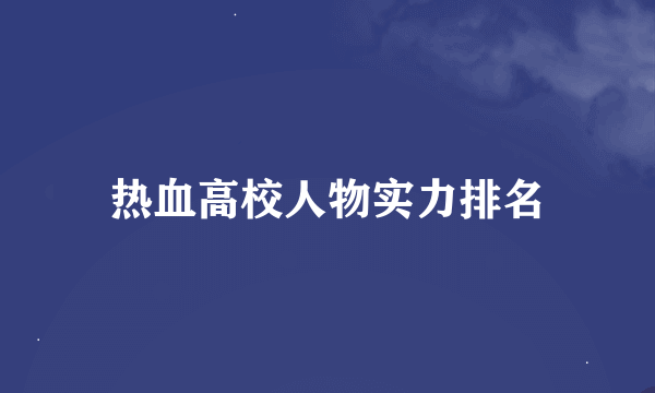 热血高校人物实力排名