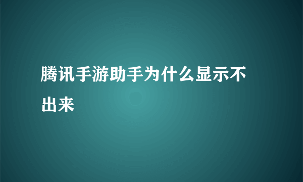 腾讯手游助手为什么显示不 出来