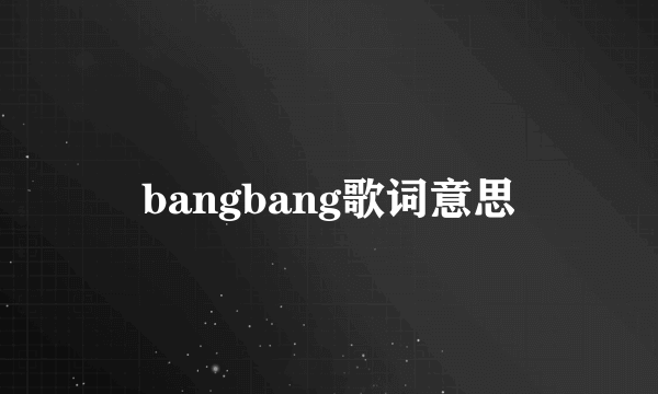 bangbang歌词意思