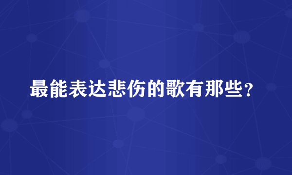 最能表达悲伤的歌有那些？