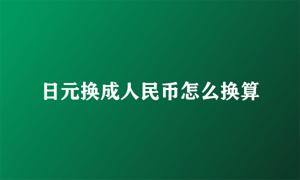 日元换成人民币怎么换算