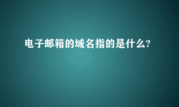 电子邮箱的域名指的是什么?