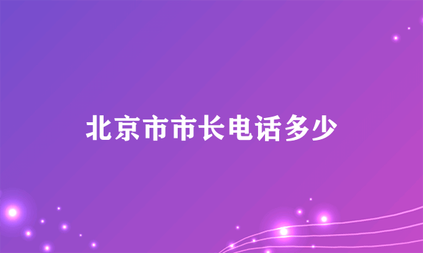 北京市市长电话多少